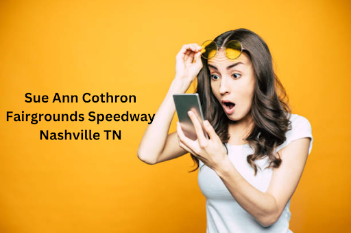 Sue Ann Cothron Nashville TN Fairgrounds Speedway: A Legacy of Passion and Preservation